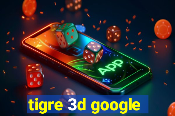 tigre 3d google